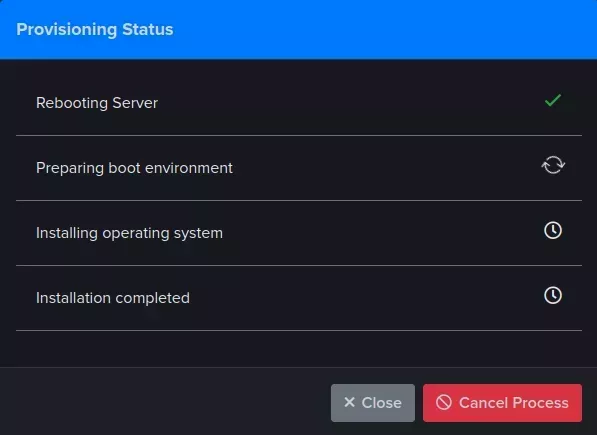 A "Provisioning Status" modal showing 4 steps from top to bottom, "Rebooting Server", "Preparing boot environment", "Installing operating system", and "Installation completed" as well as two button on the bottom right "Close" and a red "Cancel Process".