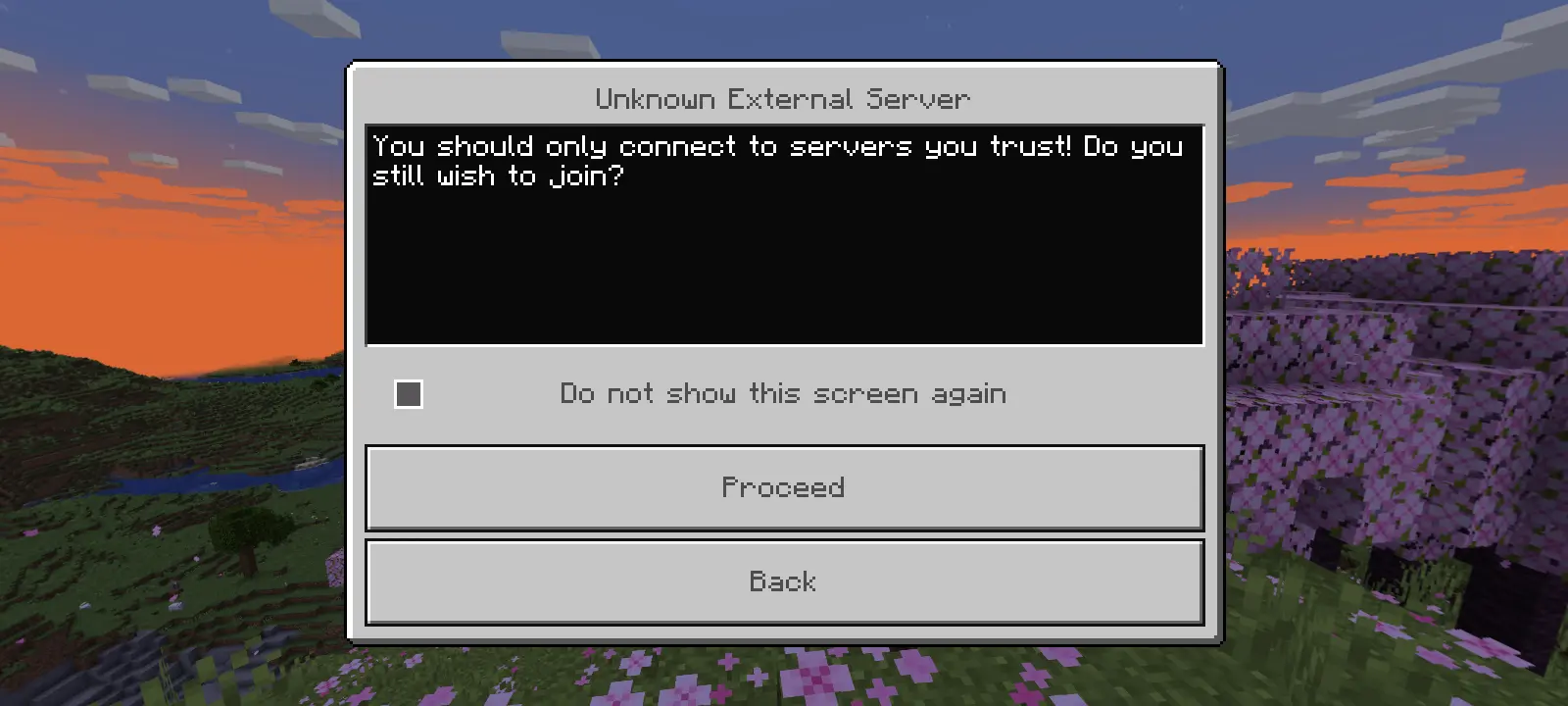 A pop-up warning titled "Unknown External Server" with the text "You should only connect to servers you trust! Do you still wish to join?" with a check box below the text titled "Do not show this screen again" and two buttons with the options "Proceed" and "Back".